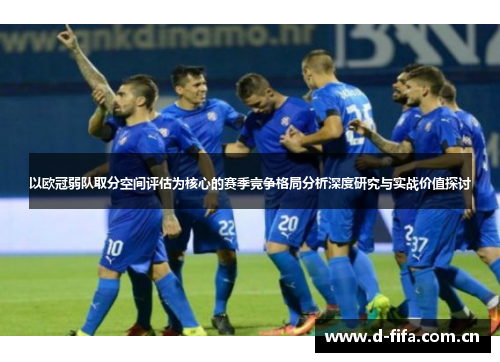 以欧冠弱队取分空间评估为核心的赛季竞争格局分析深度研究与实战价值探讨 以欧冠弱队取分空间评估为核心的赛季竞争格局分析深度研究与实战价值探讨